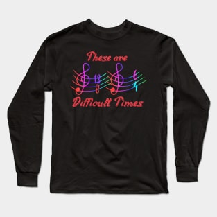 These are difficult times Long Sleeve T-Shirt